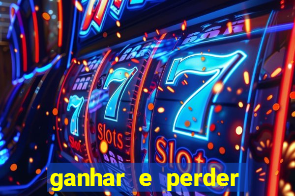 ganhar e perder faz parte do jogo frases