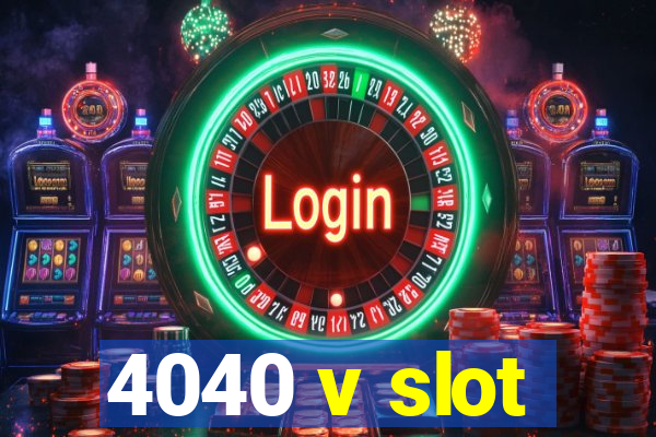 4040 v slot