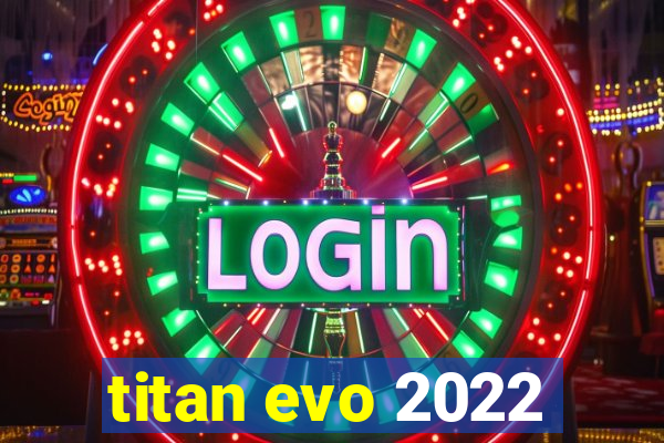 titan evo 2022