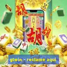 gtwin - reclame aqui