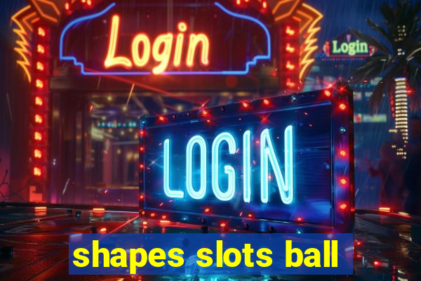 shapes slots ball