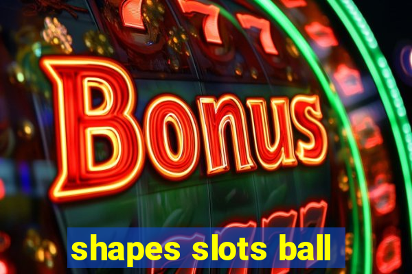 shapes slots ball