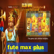 fute max plus