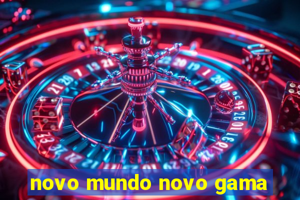 novo mundo novo gama