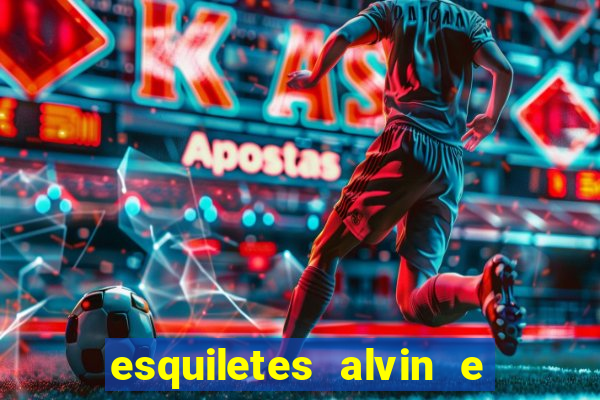 esquiletes alvin e os esquilos