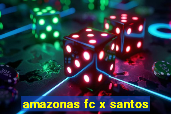 amazonas fc x santos