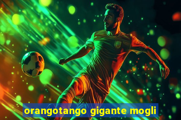 orangotango gigante mogli