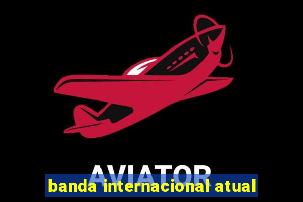 banda internacional atual