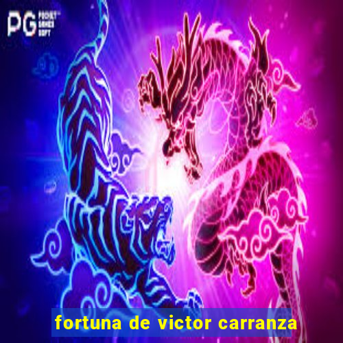 fortuna de victor carranza