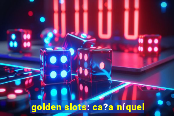 golden slots: ca?a níquel