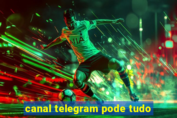 canal telegram pode tudo