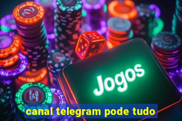 canal telegram pode tudo