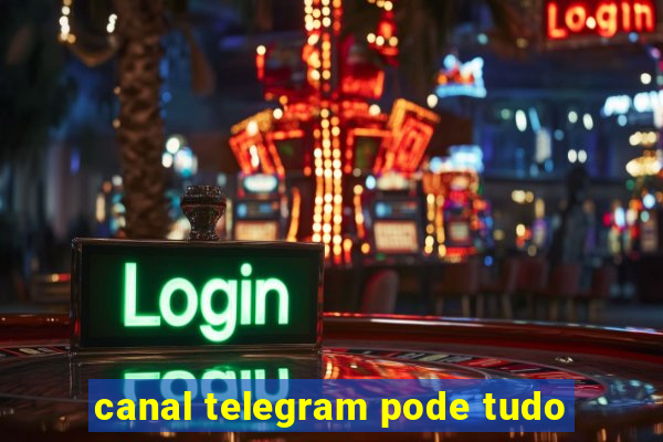 canal telegram pode tudo