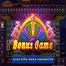 cras vila nova concei莽茫o