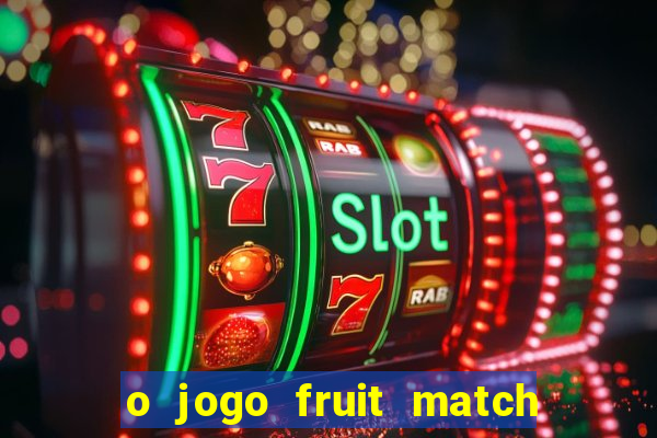 o jogo fruit match paga mesmo