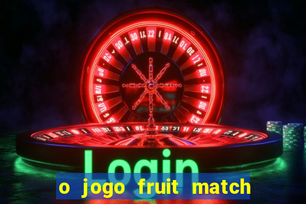 o jogo fruit match paga mesmo