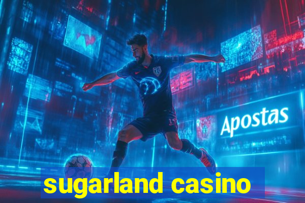 sugarland casino