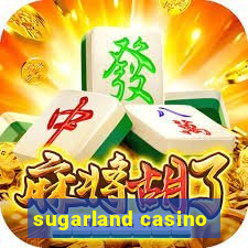 sugarland casino