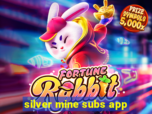 silver mine subs app