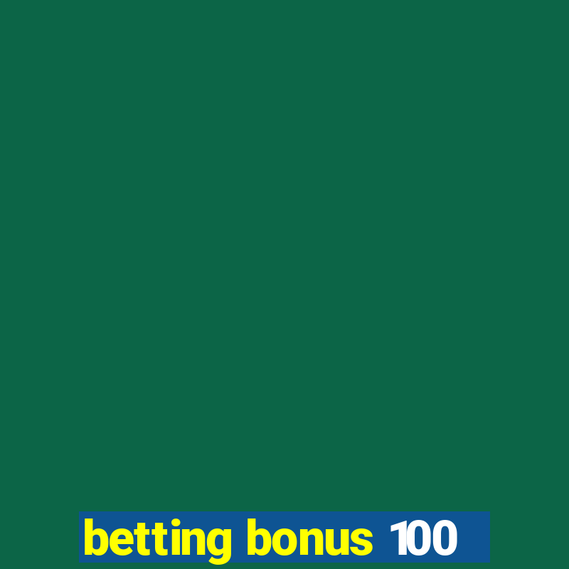 betting bonus 100