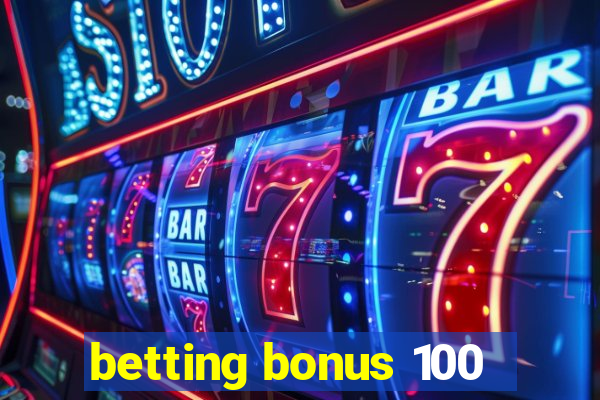 betting bonus 100