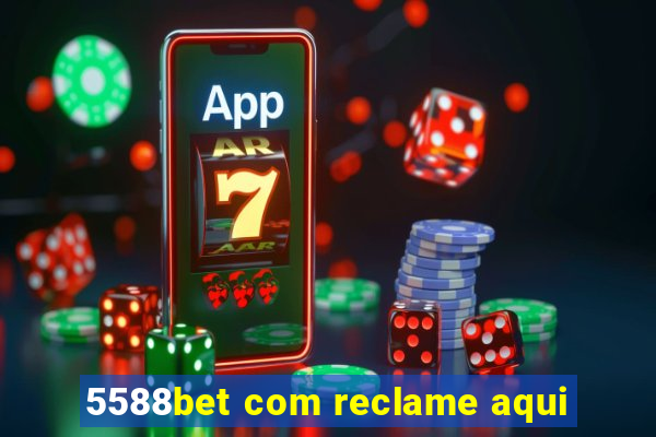 5588bet com reclame aqui