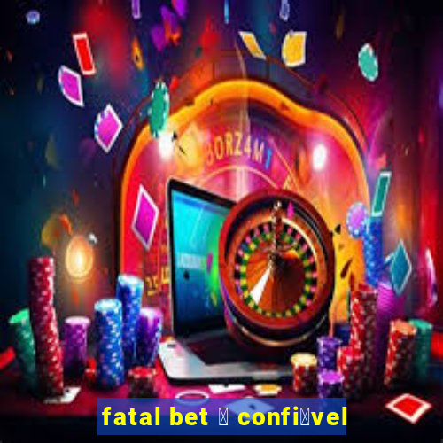 fatal bet 茅 confi谩vel