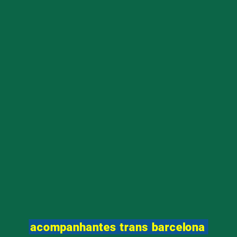 acompanhantes trans barcelona