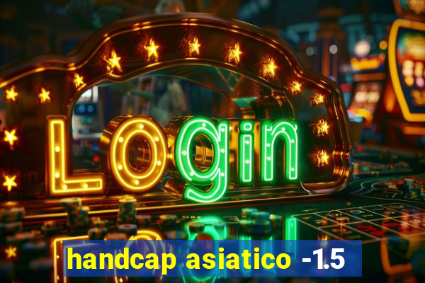 handcap asiatico -1.5