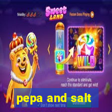 pepa and salt