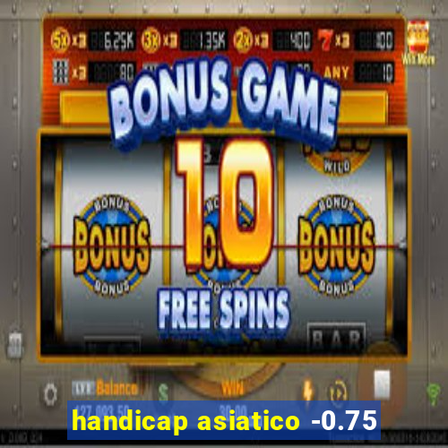 handicap asiatico -0.75