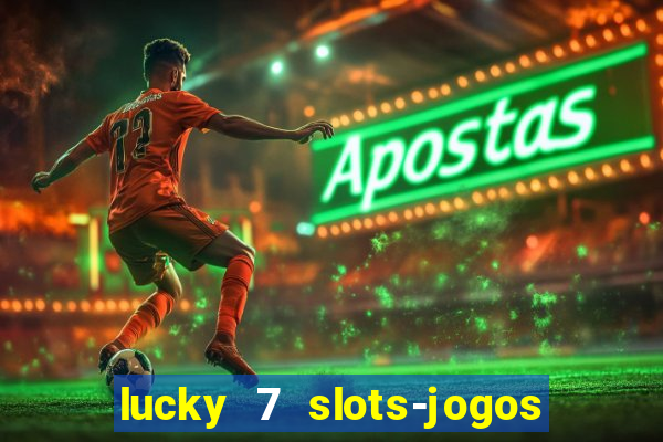 lucky 7 slots-jogos de cassino