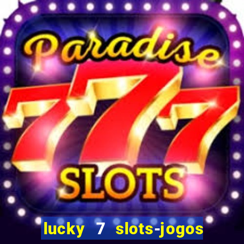 lucky 7 slots-jogos de cassino