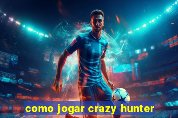 como jogar crazy hunter