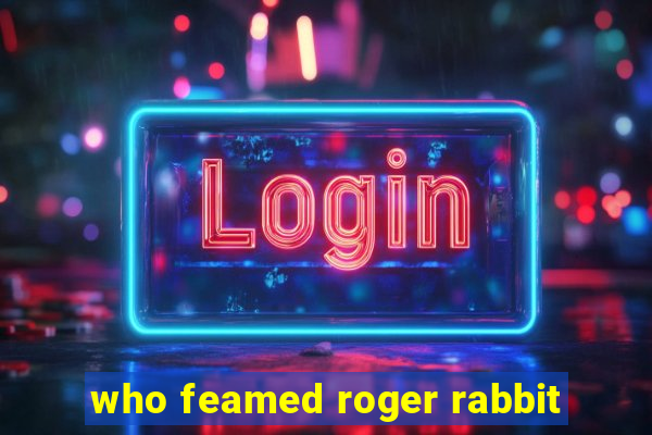 who feamed roger rabbit