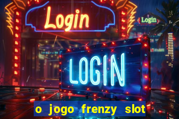 o jogo frenzy slot master paga mesmo