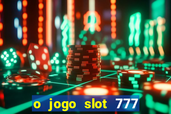 o jogo slot 777 win paga mesmo