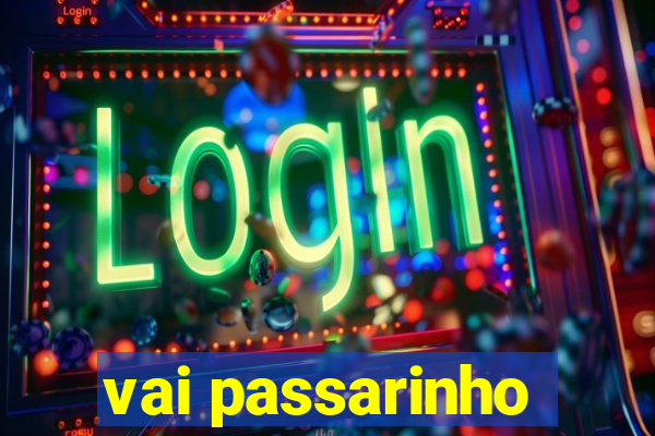 vai passarinho