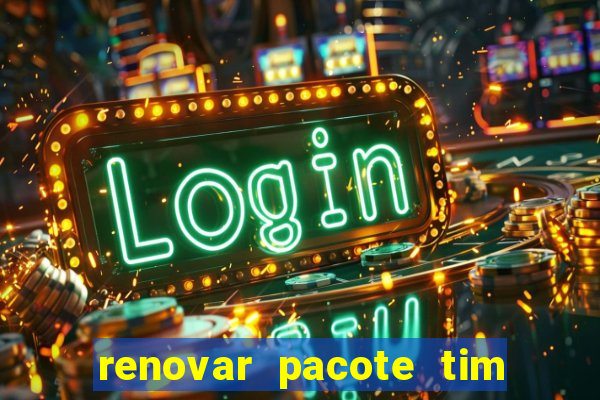 renovar pacote tim beta antes do prazo