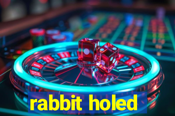 rabbit holed