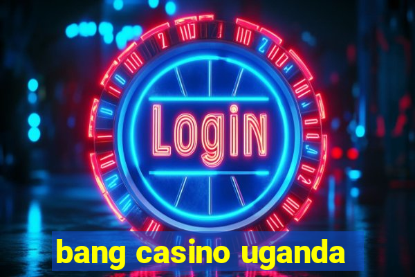 bang casino uganda