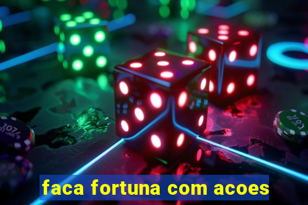 faca fortuna com acoes