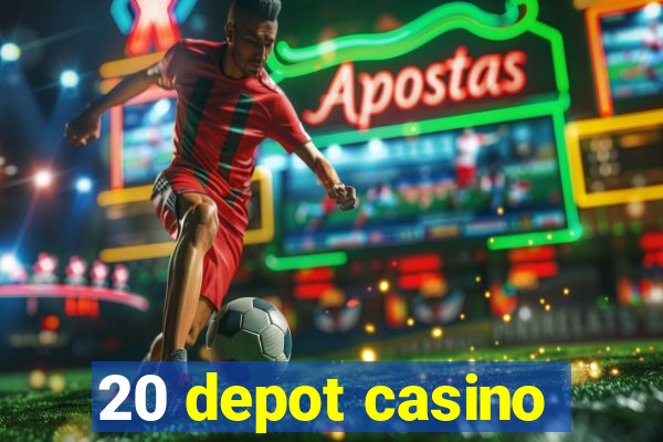 20 depot casino