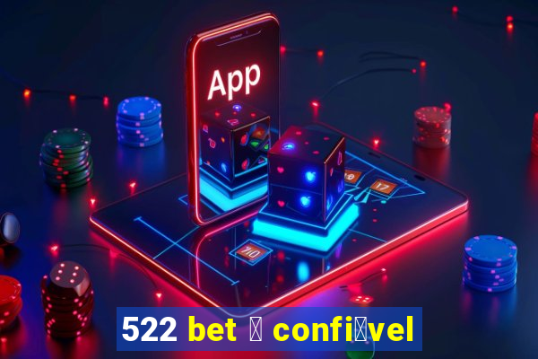 522 bet 茅 confi谩vel