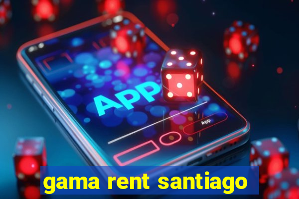 gama rent santiago