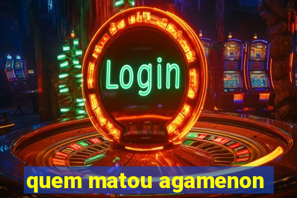 quem matou agamenon