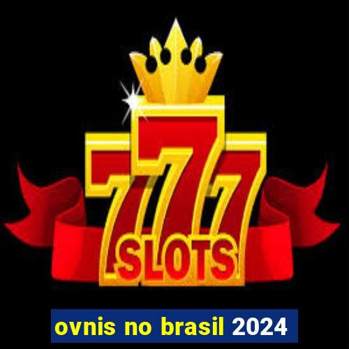 ovnis no brasil 2024