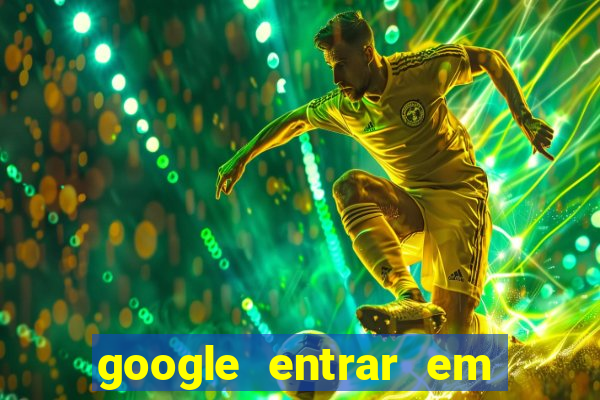 google entrar em jogo de c****