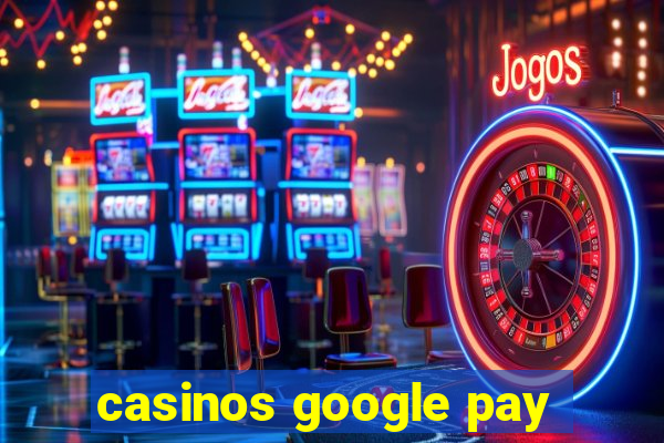 casinos google pay