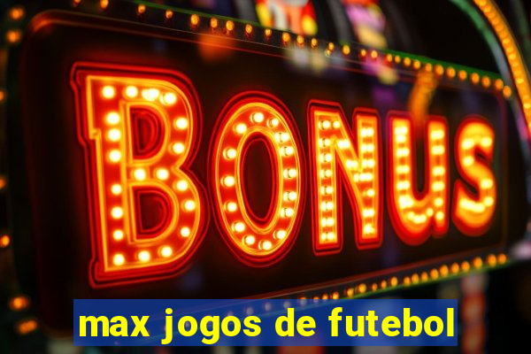 max jogos de futebol